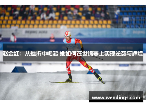 赵金红：从挫折中崛起 她如何在世锦赛上实现逆袭与辉煌