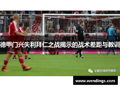 德甲门兴失利拜仁之战揭示的战术差距与教训