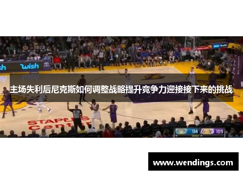 主场失利后尼克斯如何调整战略提升竞争力迎接接下来的挑战