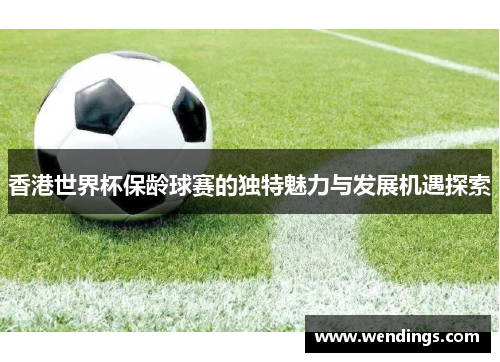香港世界杯保龄球赛的独特魅力与发展机遇探索