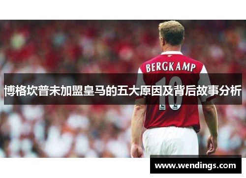 博格坎普未加盟皇马的五大原因及背后故事分析