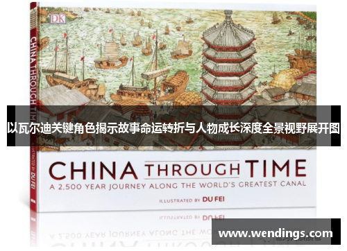 以瓦尔迪关键角色揭示故事命运转折与人物成长深度全景视野展开图 以瓦尔迪关键角色揭示故事命运转折与人物成长深度全景视野展开图