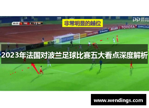 2023年法国对波兰足球比赛五大看点深度解析