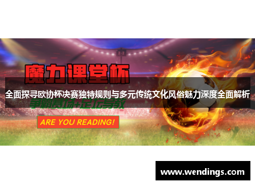 全面探寻欧协杯决赛独特规则与多元传统文化风俗魅力深度全面解析