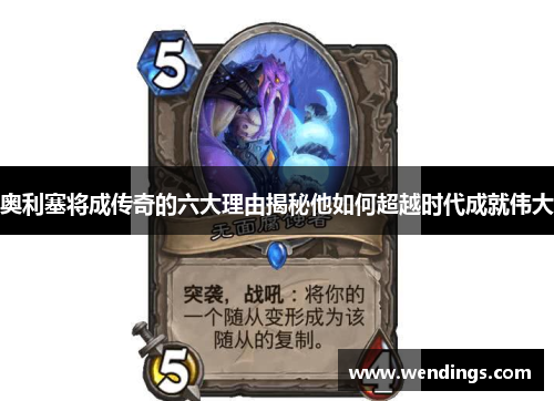 奥利塞将成传奇的六大理由揭秘他如何超越时代成就伟大