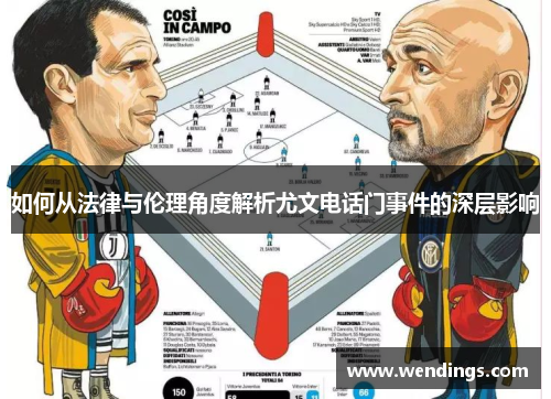 如何从法律与伦理角度解析尤文电话门事件的深层影响 如何从法律与伦理角度解析尤文电话门事件的深层影响