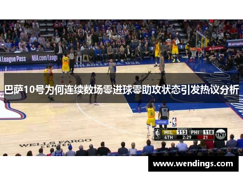 巴萨10号为何连续数场零进球零助攻状态引发热议分析