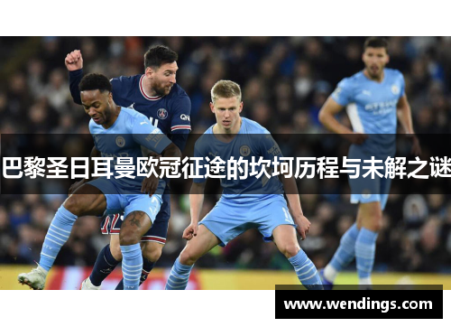 巴黎圣日耳曼欧冠征途的坎坷历程与未解之谜