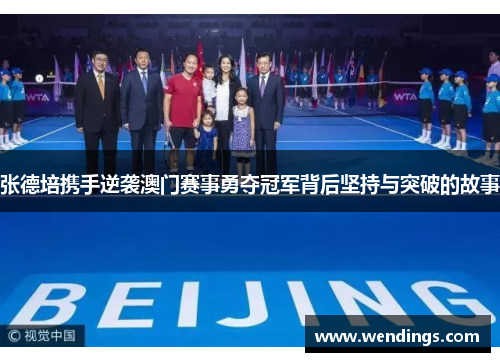 张德培携手逆袭澳门赛事勇夺冠军背后坚持与突破的故事