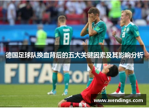 德国足球队换血背后的五大关键因素及其影响分析