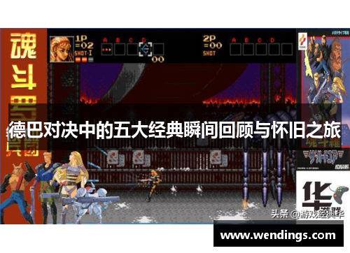 德巴对决中的五大经典瞬间回顾与怀旧之旅
