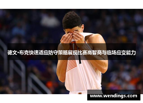 德文·布克快速适应防守策略展现比赛高智商与临场应变能力
