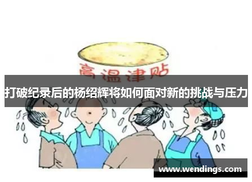 打破纪录后的杨绍辉将如何面对新的挑战与压力